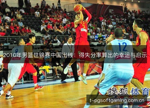 2010年男篮世锦赛中国出线：得失分率算出的幸运与启示